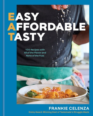 Eat: Easy, Affordable, Tasty: 100 Recipes with All of the Flavor and None of the Fuss - A Cookbook by Celenza, Frankie