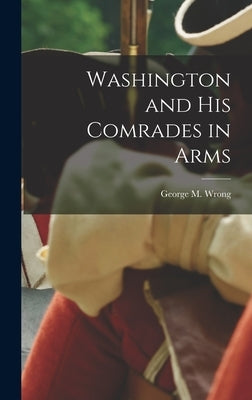 Washington and His Comrades in Arms by Wrong, George M.