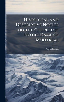 Historical and Descriptive Notice on the Church of Notre-Dame of Montreal by Vekeman, G.