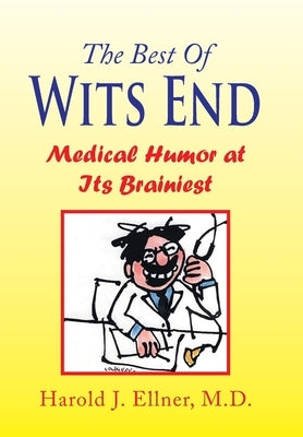 The Best of Wits End: Medical Humor at Its Brainiest by Ellner, Harold J.