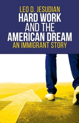 Hard Work and the American Dream: An Immigrant Story by Jesudian, Leo D.