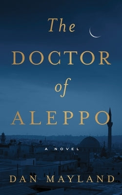The Doctor of Aleppo by Mayland, Dan