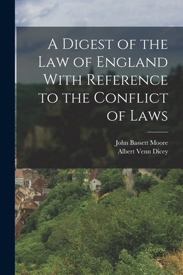 A Digest of the Law of England With Reference to the Conflict of Laws by Dicey, Albert Venn