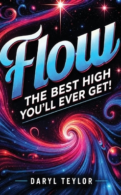 Flow: The Best High You'll Ever Get by Teylor, Daryl