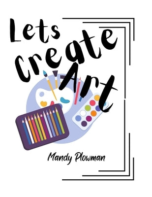 Lets Create Art by Plowman, Mandy