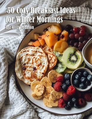 50 Cozy Breakfast Ideas for Winter Mornings by Johnson, Kelly