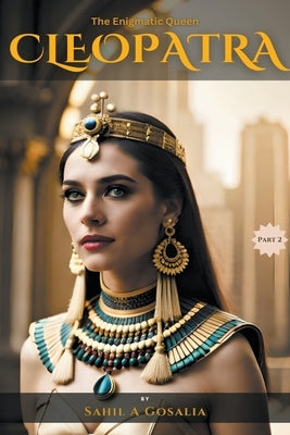 The Enigmatic Queen - Cleopatra by Gosalia, Sahil