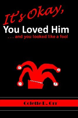 It's Okay, You Loved Him...and you looked like a fool by Orr, Colette D.