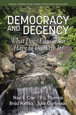 Democracy and Decency: What Does Education Have to Do With It? by Carr, Paul R.
