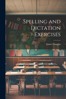 Spelling and Dictation Exercises by Douglas, James