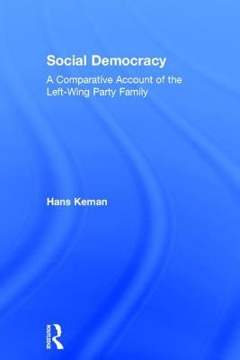 Social Democracy: A Comparative Account of the Left-Wing Party Family by Keman, Hans