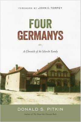 Four Germanys: A Chronicle of the Schorcht Family by Pitkin, Donald S.