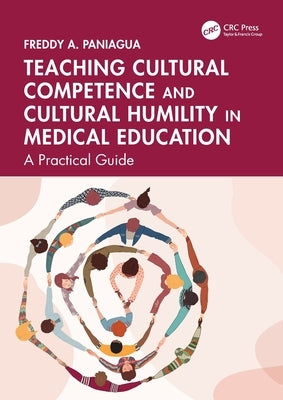 Teaching Cultural Competence and Cultural Humility in Medical Education: A Practical Guide by Paniagua, Freddy a.