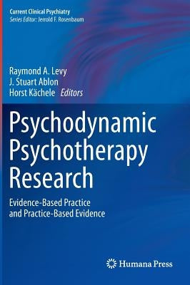 Psychodynamic Psychotherapy Research: Evidence-Based Practice and Practice-Based Evidence by Levy, Raymond A.