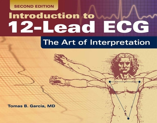 Introduction to 12-Lead Ecg: The Art of Interpretation: The Art of Interpretation by Garcia, Tomas B.