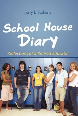 School House Diary: Reflections of a Retired Educator by Roberts, Jerry L.