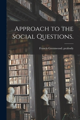 Approach to the Social Questions. by Peabody, Francis Greenwood