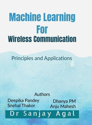 Machine Learning for Wireless Communication: Principles and Applications by Dr Sanjay Agal