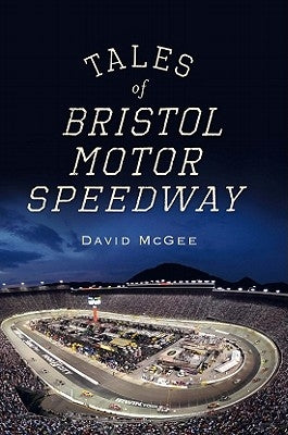 Tales of Bristol Motor Speedway by McGee, David