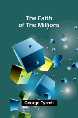 The Faith of the Millions by Tyrrell, George