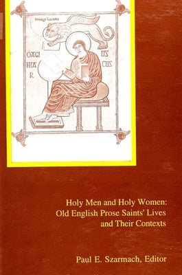 Holy Men and Holy Women: Old English Prose Saints' Lives and Their Contexts by Szarmach, Paul E.
