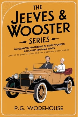 The Jeeves & Wooster Series: The Glorious Adventures of Bertie Wooster & His Valet Reginald Jeeves: Leave it to Jeeves, Jeeves and the Unbidden Guest, by Wodehouse, P. G.