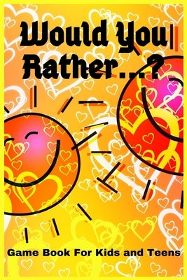 Would You Rather...?: Game Book Kids and Teens, Try Not to laugh! Travel Game/Funny and Hilarious Situations/ Funny Scenarios and Choices./, by Rizani, Lilia