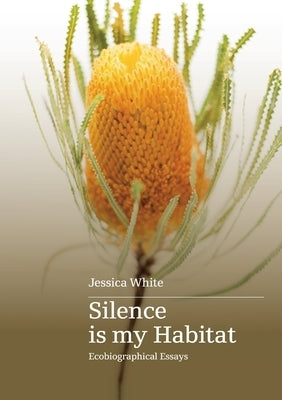 Silence is my habitat: ecobiographical essays by White, Jessica