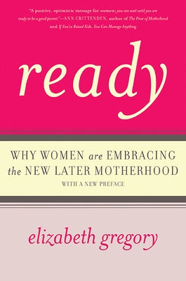 Ready: Why Women Are Embracing the New Later Motherhood by Gregory, Elizabeth