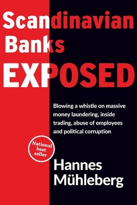 Scandinavian banks exposed: Blowing a whistle on massive money laundering, inside trading, abuse of employees and political corruption by Mühleberg, Hannes