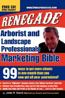 Renegade Marketing Bible for Tree and Landscaping Professionals: 99 Ways to Get More Clients in a Month Than You Get All Year by Davis, John P.