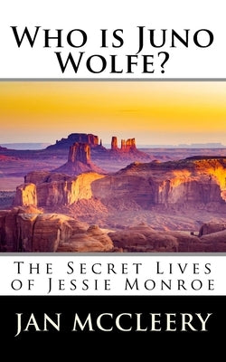 Who is Juno Wolfe?: The Secret Lives of Jessie Monroe (Book 2) by McCleery, Jan