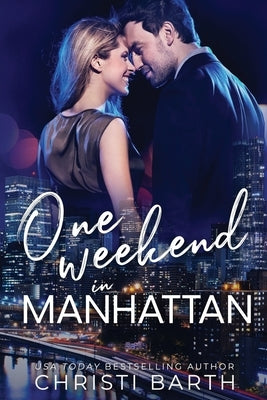 One Weekend In Manhattan: A Second Chance Bodyguard Romance by Barth, Christi