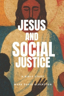 Jesus and Social Justice: A Bible Study by Albertson, Mark David