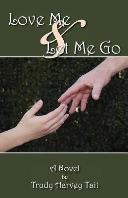 Love Me & Let Me Go by Tait, Trudy Harvey