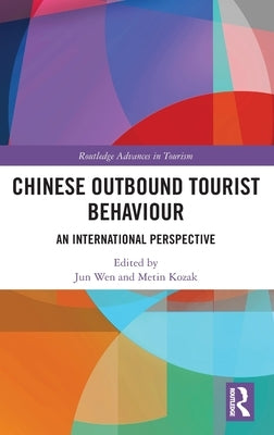Chinese Outbound Tourist Behaviour: An International Perspective by Wen, Jun