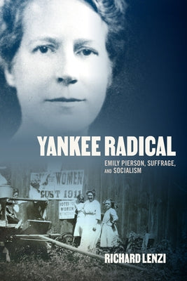 Yankee Radical: Emily Pierson, Suffrage, and Socialism by Lenzi, Richard
