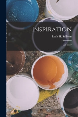 Inspiration: An Essay by Sullivan, Louis H.