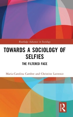 Towards a Sociology of Selfies: The Filtered Face by Cambre, Maria-Carolina