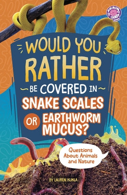 Would You Rather Be Covered in Snake Scales or Earthworm Mucus?: Questions about Animals and Nature by Kukla, Lauren