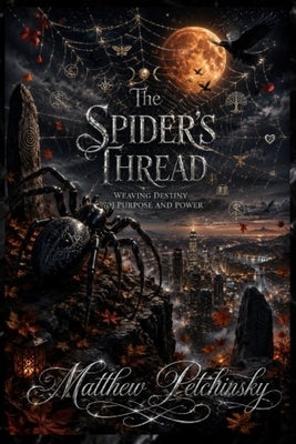 The Spider's Thread: Weaving Destiny with Purpose and Power by Petchinsky, Matthew