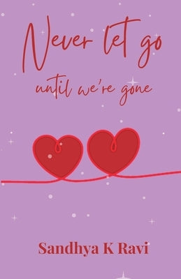 Never let go, until we're gone by Ravi, Sandhya K.