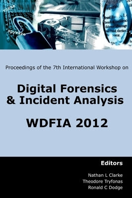 Proceedings of the Seventh International Workshop on Digital Forensics and Incident Analysis (WDFIA 2012) by Clarke, Nathan