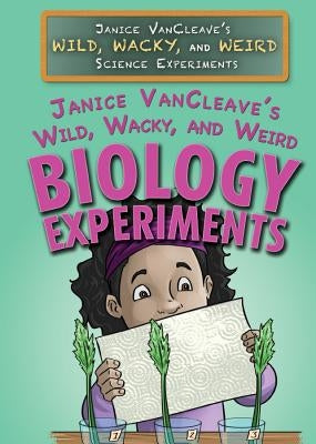 Janice Vancleave's Wild, Wacky, and Weird Biology Experiments by VanCleave, Janice