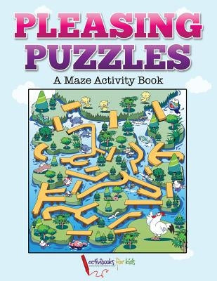 Pleasing Puzzles: A Maze Activity Book by For Kids, Activibooks