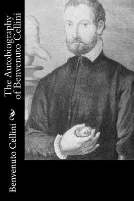 The Autobiography of Benvenuto Cellini by Symonds, John Addington