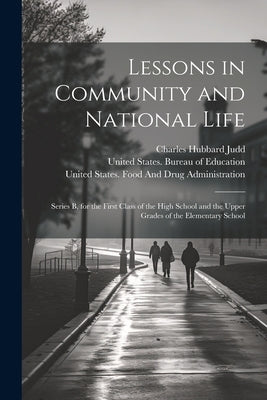 Lessons in Community and National Life: Series B, for the First Class of the High School and the Upper Grades of the Elementary School by Judd, Charles Hubbard