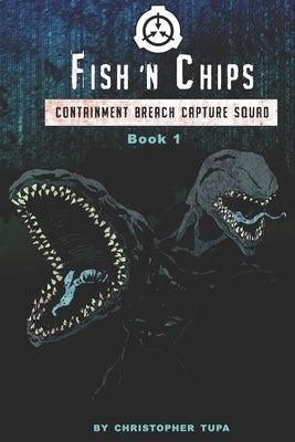 Fish 'n Chips: Containment Breach Capture Squad Book #1 by Tupa, Christopher