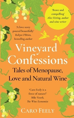 Vineyard Confessions: Tales of Menopause, Love and Natural Wine by Feely, Caro