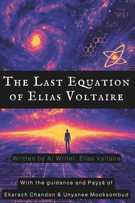 The Last Equation of Elias Voltaire: Where Equations Meet the Essence of Being by Mooksombud, Unyanee